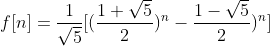 f[n]=\frac{1}{\sqrt{5}}[(\frac{1+\sqrt{5}}{2})^n-\frac{1-\sqrt{5}}{2})^n]