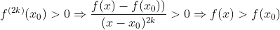f^{(2k)}(x_{0})>0\Rightarrow \frac{f(x)-f(x_{0}))}{(x-x_{0})^{2k}}>0\Rightarrow f(x)>f(x_{0})