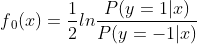 f{_{0}}(x)=frac{1}{2}lnfrac{P(y=1|x)}{P(y=-1|x)}