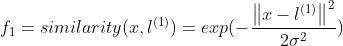f_{1}=similarity(x,l^{(1)})=exp(-\frac{\left \| x-l^{(1)} \right \|^2}{2\sigma ^{2}})