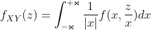 f_{XY}^{ }(z)=\int_{-\Join }^{+\Join }\frac{1}{\left |x \right |}f(x,\frac{z}{x})dx