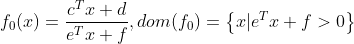 f_0(x)=\frac{c^Tx+d}{e^Tx+f},dom(f_0)=\left\{x|e^Tx+f> 0\right\}