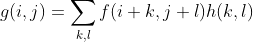 g(i,j) = sum_{k,l} f(i+k, j+l) h(k,l)