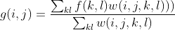 g(i,j)=\frac{\sum_k_l f(k,l)w(i,j,k,l)))}{\sum_k_l w(i,j,k,l)}