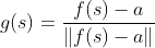 g(s)=\frac{f(s)-a}{\left \| f(s)-a \right \|}
