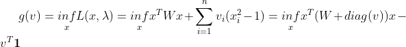 g(v)=\underset{x}{inf}L(x,\lambda )=\underset{x}{inf}x^TWx+\sum_{i=1}^nv_i(x_i^2-1)=\underset{x}{inf}x^T(W+diag(v))x-v^T\boldsymbol{1}