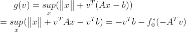 g(v)=\underset{x}{sup}(\begin{Vmatrix} x \end{Vmatrix}+v^T(Ax-b))\\=\underset{x}{sup}(\begin{Vmatrix} x \end{Vmatrix}+v^TAx-v^Tb) =-v^Tb-f_0^*(-A^Tv)