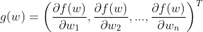 g(w) = \left ( \frac{\partial f(w)}{\partial w_1} , \frac{\partial f(w)}{\partial w_2} ,..., \frac{\partial f(w)}{\partial w_n} \right )^T
