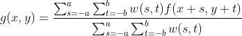 g(x,y)=\frac{\sum_{s=-a}^{a}\sum_{t=-b}^{b}w(s,t)f(x+s,y+t)}{\sum_{s=-a}^{a}\sum_{t=-b}^{b}w(s,t)}