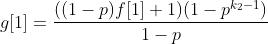 g[1] = \frac{((1-p)f[1]+1)(1-p^{k_2-1})}{1-p}