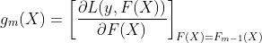 g_{m}(X)=\left[\frac{\partial L(y, F(X))}{\partial F(X)}\right]_{F(X)=F_{m-1}(X)}