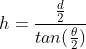 h = \frac{\frac{d}{2}}{tan(\frac{\theta}{2})}