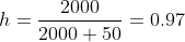 h = \frac{2000}{2000+50} = 0.97
