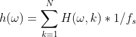 h(\omega)=\sum_{k=1}^{N}H(\omega,k)* 1/f_{s}