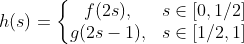 h(s)=\left\{\begin{matrix} f(2s), & s \in [0, 1/2] \\ g(2s-1), & s \in [1/2,1] \end{matrix}\right.