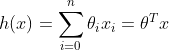 h(x) = \sum_{i=0}^{n}\theta_{i}x_{i} = \theta^{T}x