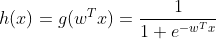 h(x)= g(w^{T}x) = \frac{1}{1+e^{-w^{T}x}}