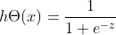 h\Theta (x)=\frac{1}{1 + e^{^{-z}}}