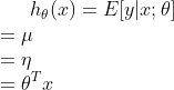 h_\theta(x) = E[y|x;\theta] \\ =\mu \\ =\eta \\ = \theta^T x