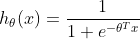 h_{\theta }(x)=\frac{1}{1+e^{-\theta ^{T}x}}