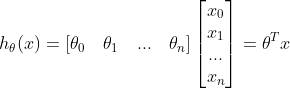 h_{\theta}(x)=[\theta_{0} \quad \theta_{1} \quad ... \quad \theta_{n}]\begin{bmatrix} x_{0}\\ x_{1}\\ ...\\ x_{n} \end{bmatrix}=\theta^{T}x