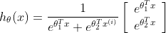 h_{\theta}(x)=\frac{1}{e^{\theta_{1}^{T} x}+e^{\theta_{2}^{T} x^{(i)}}} \left[ \begin{array}{c}{e^{\theta_{1}^{T} x}} \\ {e^{\theta_{2}^{T} x}}\end{array}\right]