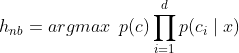 h_{nb}=argmax\,\,\,p(c)\prod_{i=1}^{d}p(c_{i}\mid x)