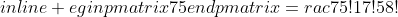 egin{pmatrix}75end{pmatrix}=rac{75!}{17!58!}