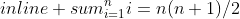 sum^{n}_{i=1}i=n(n+1)/2