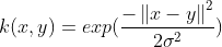 k(x,y) =exp(\frac{-\left \| x-y \right \|^{2}}{2\sigma ^{2}})