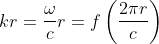 kr=\frac{\omega}{c}r=f\left( \frac{2\pi r}{c}\right)