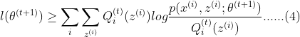 l(\theta^{(t+1)})\geq \sum_{i}\sum_{z^{(i)}}Q_{i}^{(t)}(z^{(i)})log\frac{p(x^{(i)},z^{(i)};\theta^{(t+1)})}{Q_{i}^{(t)}(z^{(i)})}......(4)