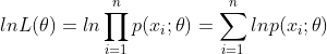 lnL(\theta)=ln\prod_{i=1}^{n}p(x_{i};\theta)=\sum_{i=1}^{n}lnp(x_{i};\theta)