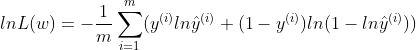 lnL(w)=-\frac{1}{m}\sum_{i=1}^{m}(y^{(i)}ln\hat{y}^{(i)}+(1-y^{(i)})ln(1-ln\hat{y}^{(i)}))