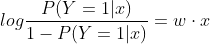 log \frac{P(Y=1|x)}{1-P(Y=1|x)} = w \cdot x