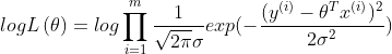 log L\left ( \theta \right ) = log\prod_{i=1}^{m}\frac{1}{\sqrt{2\pi }\sigma }exp(-\frac{(y^{(i)}-\theta ^{T}x^{(i)})^{2}}{2\sigma ^{2}})