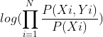 log(\prod _{i=1}^{N}\frac{P(Xi,Yi)}{P(Xi)})