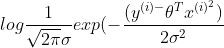 log\frac{1}{\sqrt{2\pi }\sigma }exp(-\frac{(y^{(i)-}{\theta^{T}x^{(i)^{2}} })}{2\sigma ^{2}}
