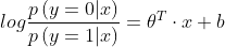 log\frac{p\left ( y=0 | x \right )}{p\left ( y=1 | x \right )} = \theta ^{T}\cdot x + b