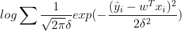 log\sum \frac{1}{\sqrt{2\pi }\delta }exp(-\frac{(\hat{y}_i -w^Tx_i )^2}{2\delta^2})