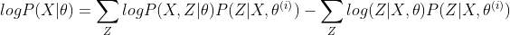 logP(X|\theta) = \sum_{Z}logP(X,Z|\theta)P(Z|X,\theta^{(i)}) - \sum_{Z}log(Z|X,\theta)P(Z|X,\theta^{(i)})
