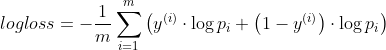 logloss=-\frac{1}{m}\sum_{i=1}^{m}\left ( y^{\left ( i \right )} \cdot \log p_{i}+\left ( 1-y^{\left ( i \right )} \right )\cdot \log p_{i}\right )