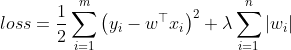 loss = \frac{1}{2} \sum_{i=1}^{m}\left(y_{i}-w^{\top} x_{i}\right)^{2}+\lambda \sum_{i=1}^{n}\left|w_{i}\right|
