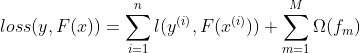 loss(y,F(x))=\sum_{i=1}^{n}l(y^{(i)},F(x^{(i)}))+\sum_{m=1}^{M} \Omega (f_{m})