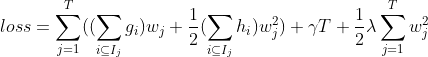 loss=\sum_{j=1}^{T}((\sum_{i\subseteq I_{j}}g_{i})w_{j}+\frac{1}{2}(\sum_{i\subseteq I_{j}}h_{i})w^{2}_{j})+\gamma T+\frac{1}{2}\lambda \sum_{j=1}^{T}w_{j}^{2}
