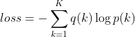 loss=-\sum_{k=1}^{K}q(k)\log p(k)