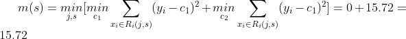 m(s)=\underset{j,s}{min}[\underset{c_1}{min}\sum_{x_i\in R_i(j,s)}(y_i-c_1)^2+\underset{c_2}{min}\sum_{x_i\in R_i(j,s)}(y_i-c_1)^2]=0+15.72=15.72