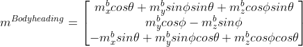 m^{Bodyheading}= \left[ \begin{matrix} m^b_x cos\theta + m^b_y sin\phi sin\theta + m^b_z cos\phi sin\theta \\ m^b_y cos\phi - m^b_z sin\phi \\ -m^b_x sin\theta + m^b_y sin\phi cos\theta + m^b_z cos\phi cos\theta \end{matrix} \right]