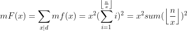 mF(x)=\sum_{x|d}mf(x)=x^2(\sum_{i=1}^{\left\lfloor \frac{n}{x} \right\rfloor}i)^2=x^2sum(\left\lfloor \frac{n}{x} \right\rfloor)^2