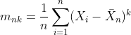 m_{nk}=frac{1}{n}sum_{i=1}^{n}(X_{i}-ar{X}_{n})^{k}